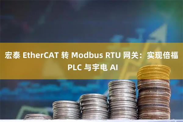 宏泰 EtherCAT 转 Modbus RTU 网关：实现倍福 PLC 与宇电 AI