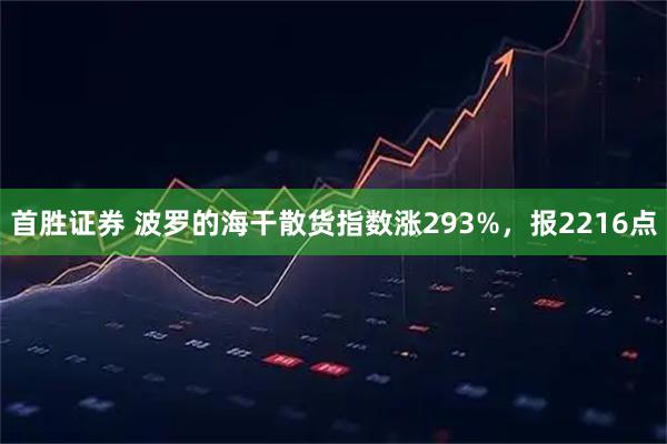 首胜证券 波罗的海干散货指数涨293%，报2216点